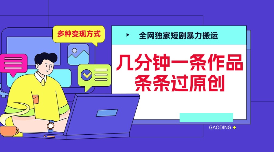 全网独家短剧暴力搬运，几分钟一条作品条条过原创，多种变现方式-淘金创客