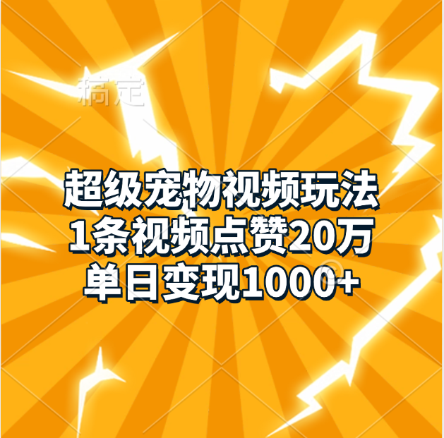 超级宠物视频玩法，1条视频点赞20万，单日变现1000+-淘金创客