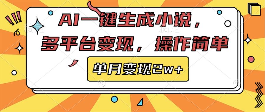 AI一键生成小说，多平台变现， 操作简单，单月变现2w+-淘金创客