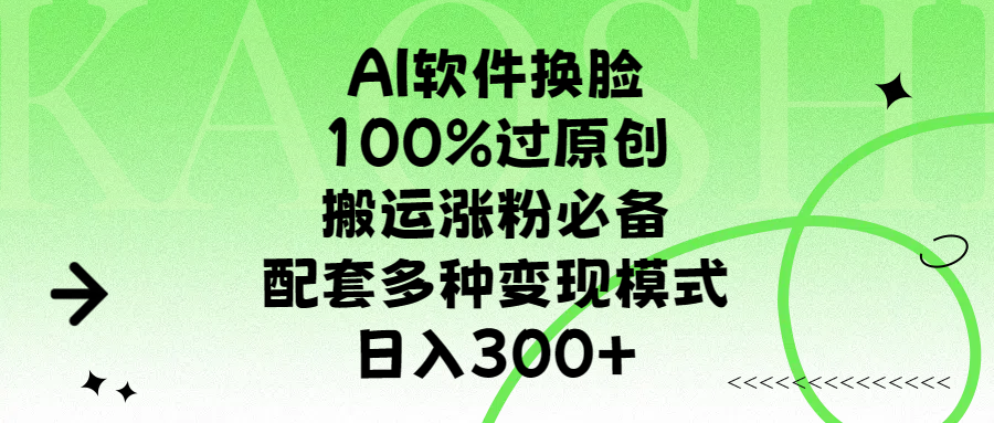 AI软件换脸，100%过原创，搬运涨粉必备，配套多种变现模式，日入300+-淘金创客