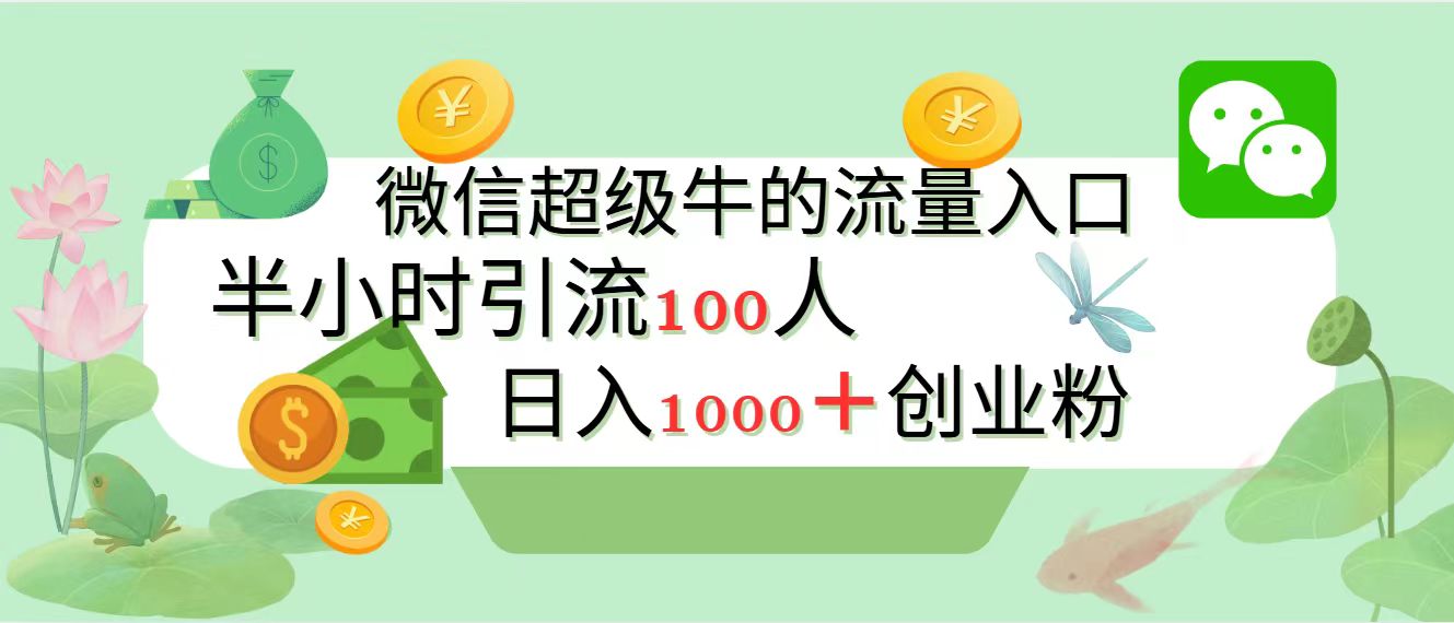 新的引流变现阵地，微信超级牛的流量入口，半小时引流100人，日入1000+创业粉-淘金创客