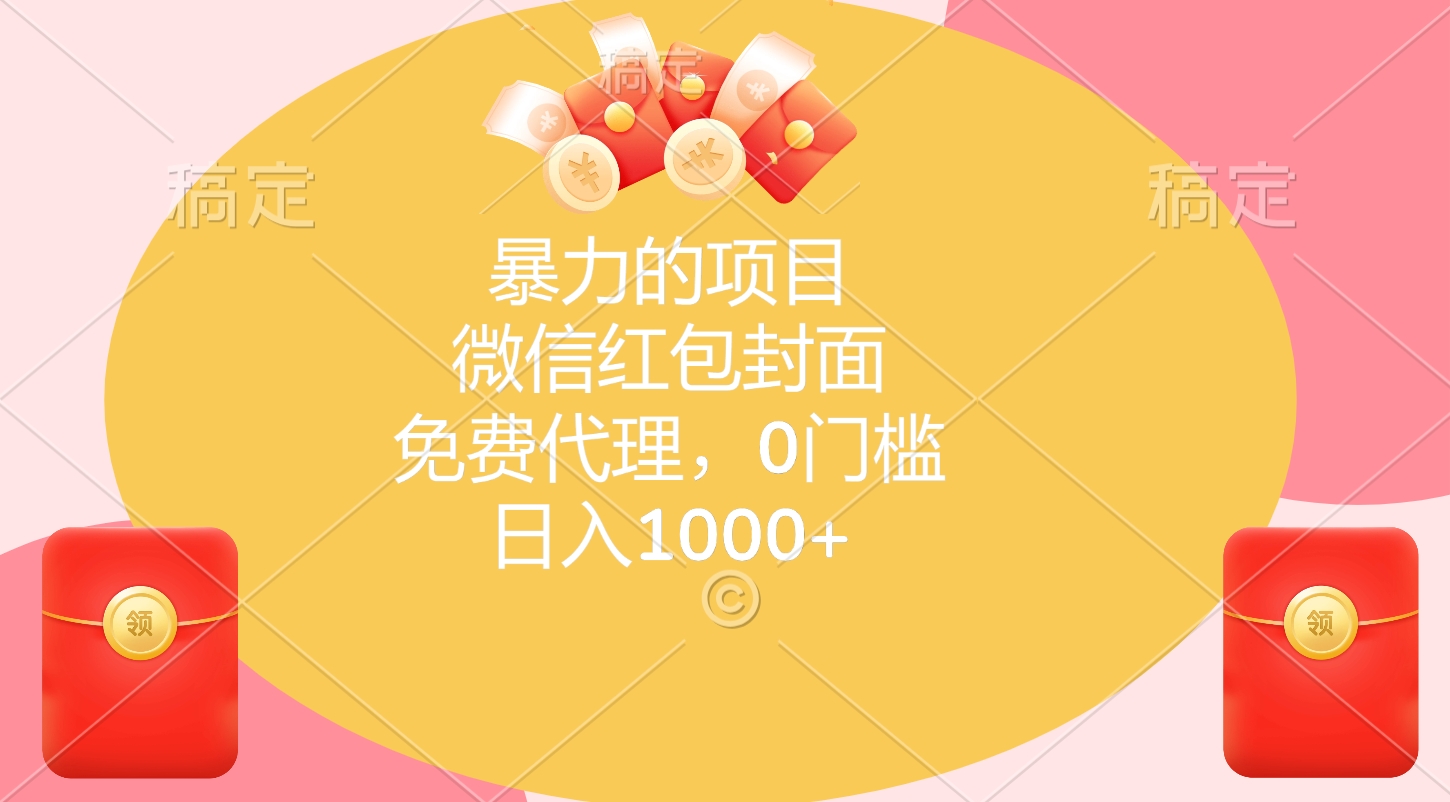 暴力的项目，微信红包封面，免费代理，0门槛，日入1000+-淘金创客