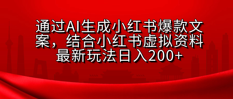 AI生成爆款文案，结合小红书虚拟资料最新玩法日入200+-淘金创客