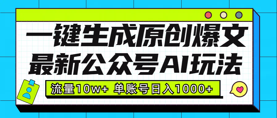 最新公众号AI玩法！一键生成原创爆文，流量10w+，单账号日入1000+-淘金创客