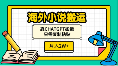 海外小说搬运，靠CHATGPT搬运，只需复制粘贴，月入2W+-淘金创客