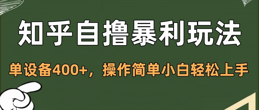 知乎自撸暴利玩法，单设备400+，操作简单小白轻松上手-淘金创客