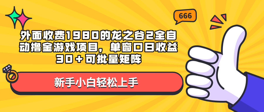 外面收费1980的龙之谷2全自动撸金游戏项目，单窗口日收益30＋可批量矩阵-淘金创客