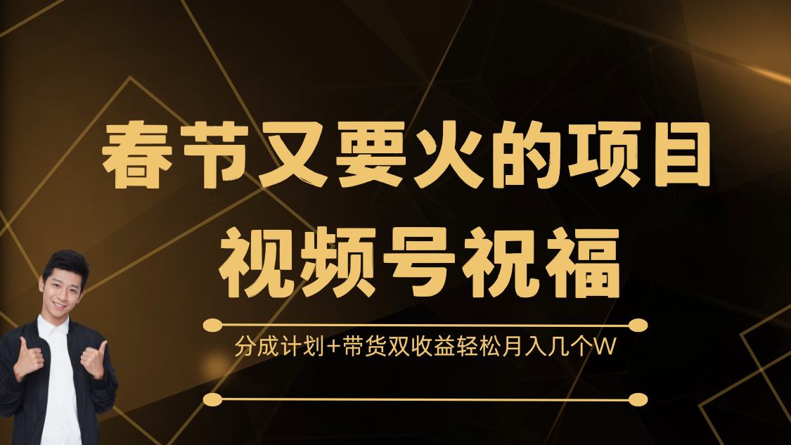 春节又要火的项目，视频号祝福，分成计划+带货双收益，轻松月入几个W-淘金创客