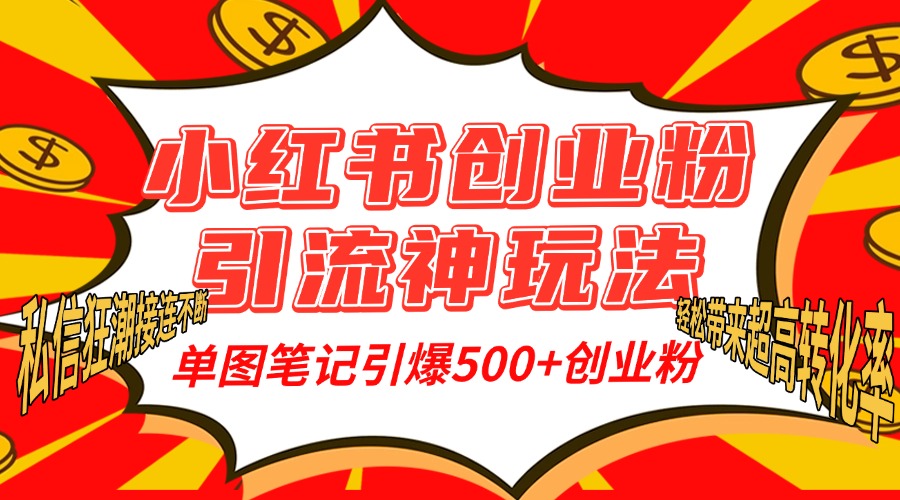 小红书创业粉引流神玩法，单图笔记引爆500+精准创业粉丝，私信狂潮接连不断，单条笔记轻松带来超高转化率！-淘金创客