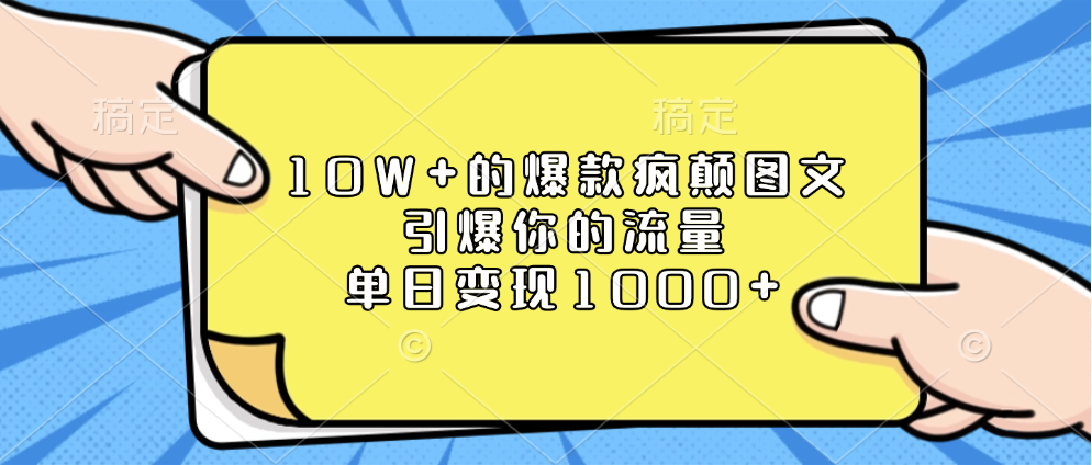10W+的爆款疯颠图文，引爆你的流量，单日变现1000+-淘金创客