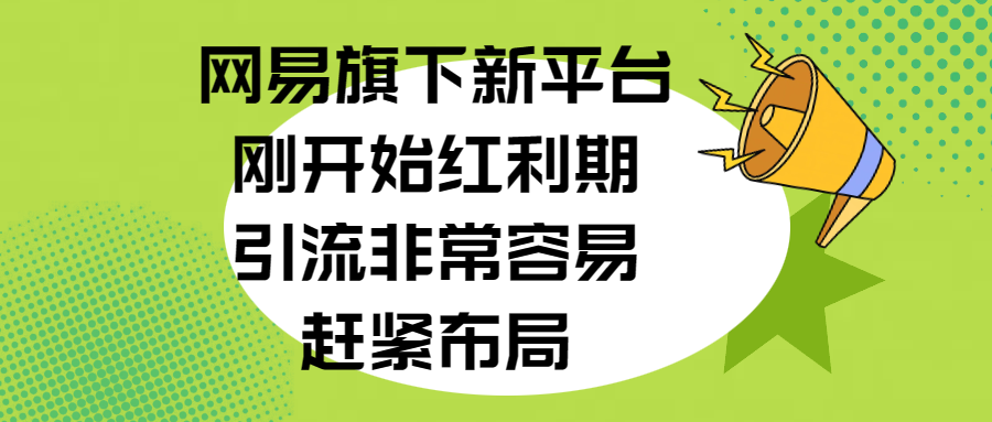 网易旗下新平台，刚开始红利期，引流非常容易，赶紧布局-淘金创客