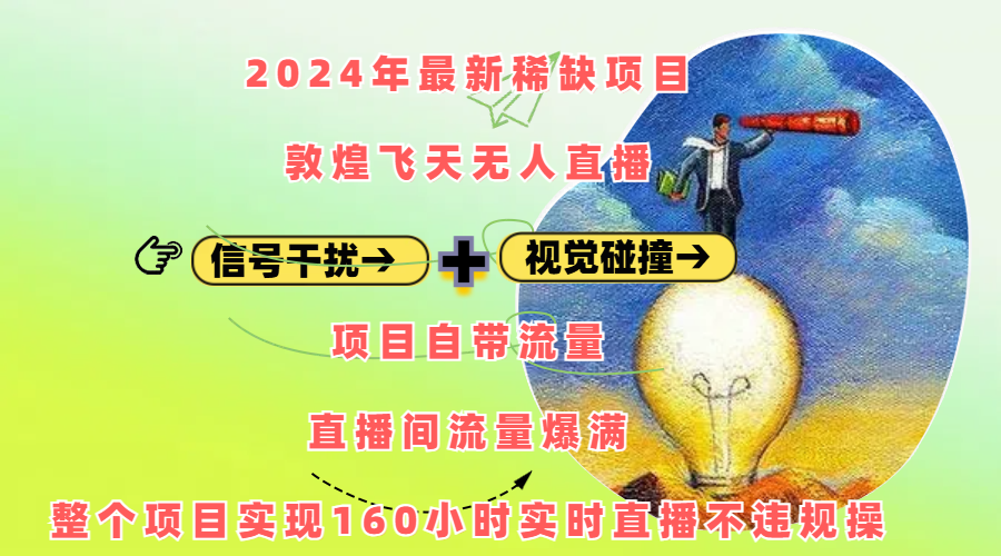 2024年最新稀缺项目敦煌飞天无人直播，内搭信号干扰+视觉碰撞防飞技术 ，项目自带流量，流量爆满，正个项目实现160小时实时直播不违规操-淘金创客