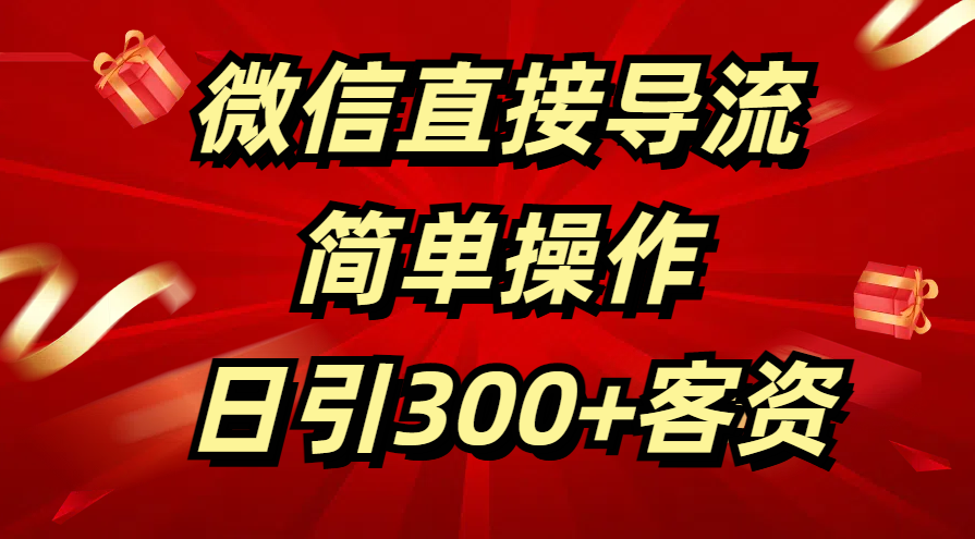 微信直接导流 简单操作 日引300+客资-淘金创客