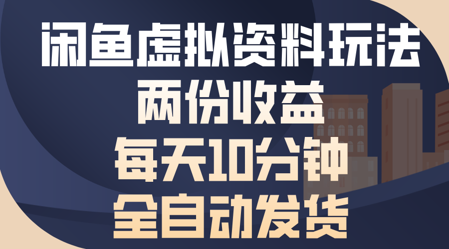 闲鱼虚拟资料玩法，两份收益，每天操作十分钟，全自动发货-淘金创客