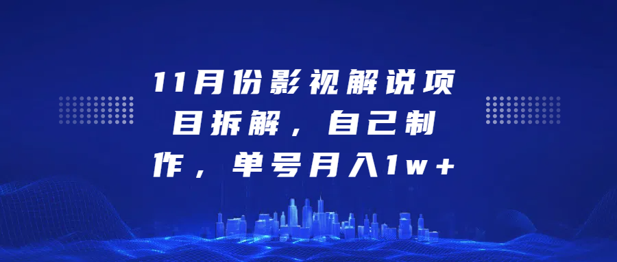 影视解说项目拆解，自己制作，单号月入1w+-淘金创客