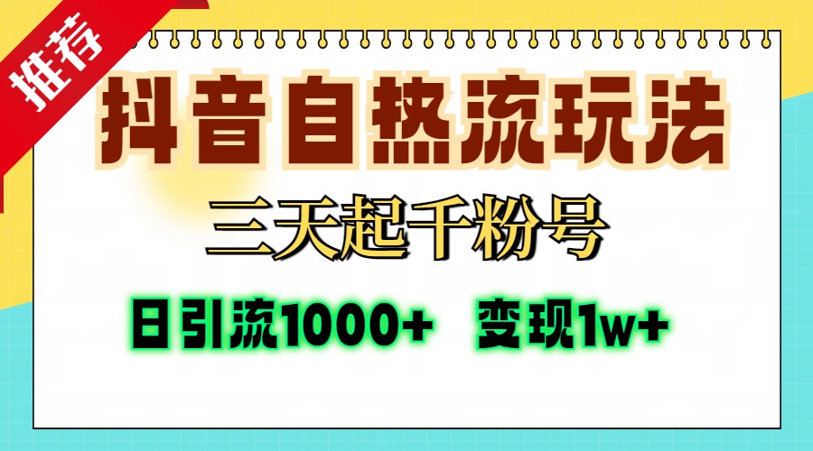 抖音自热流打法，三天起千粉号，单视频十万播放量，日引精准粉1000+，变现1w+-淘金创客