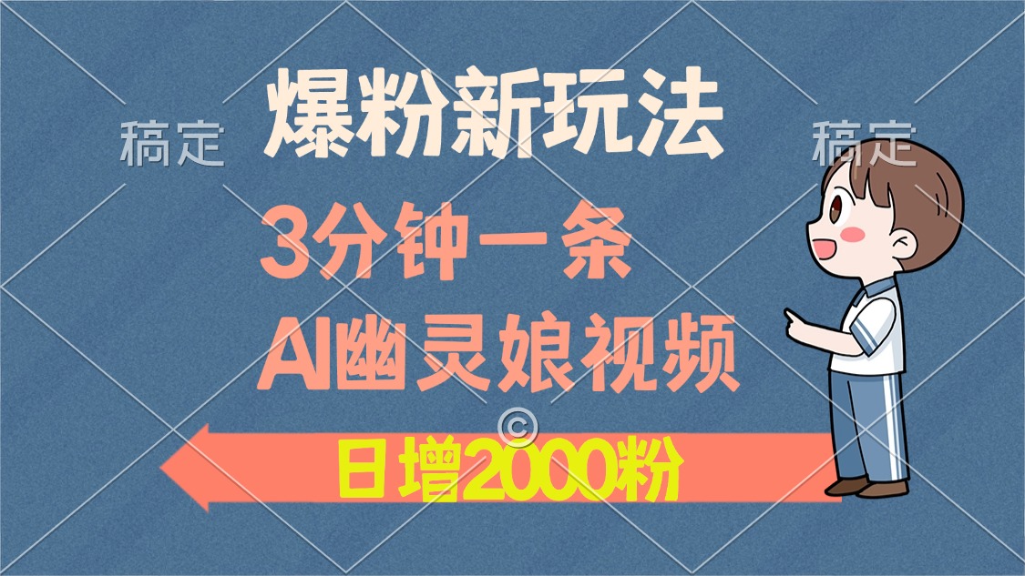 爆粉新玩法，3分钟一条AI幽灵娘视频，日涨2000粉丝，多种变现方式-淘金创客