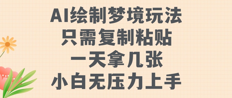 AI绘制梦境玩法，只需要复制粘贴，一天轻松拿几张，小白无压力上手-淘金创客