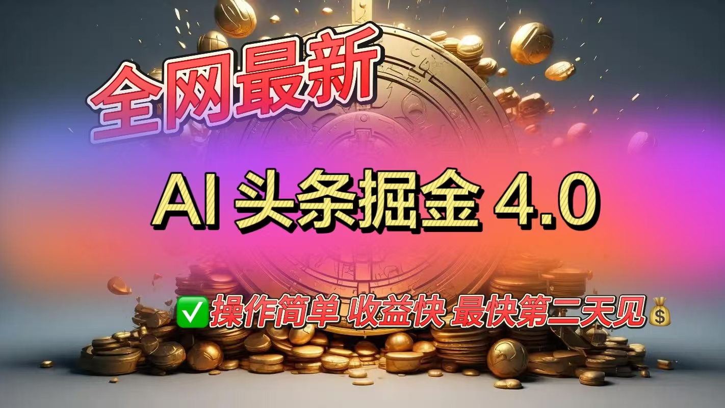 全网最新AI头条掘金4.0版，操作简单收益快-淘金创客