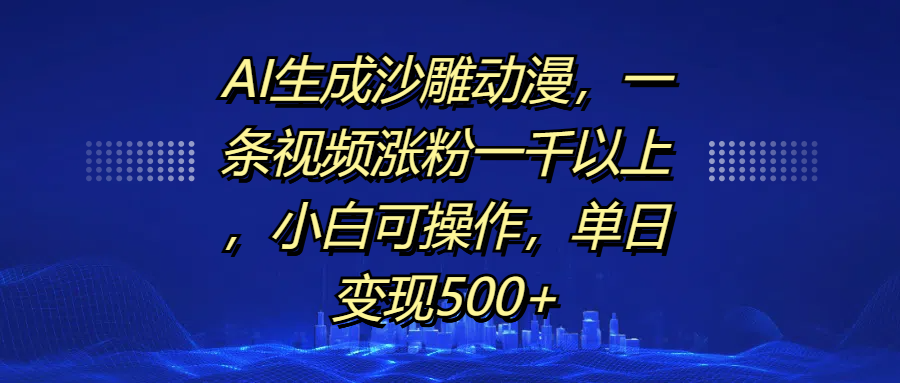 AI生成沙雕动漫，一条视频涨粉一千以上，单日变现500+，小白可操作-淘金创客