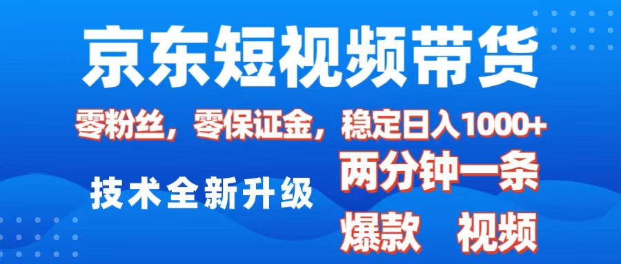 京东短视频带货，2025火爆项目，0粉丝，0保证金，操作简单，2分钟一条原创视频，日入1000+-淘金创客