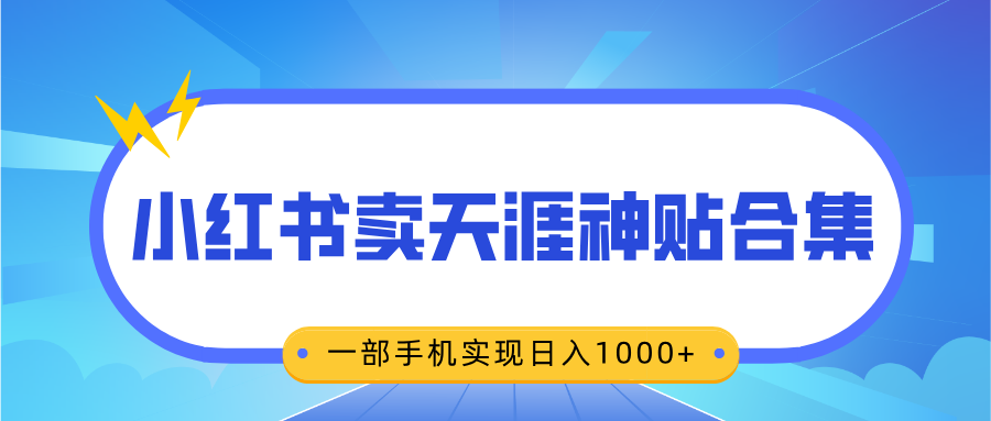 无脑搬运一单赚69元，小红书卖天涯神贴合集，一部手机实现日入1000+-淘金创客