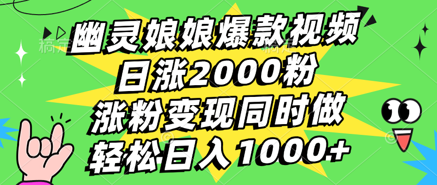 幽灵娘娘爆款视频，日涨2000粉，涨粉变现同时做，轻松日入1000+-淘金创客
