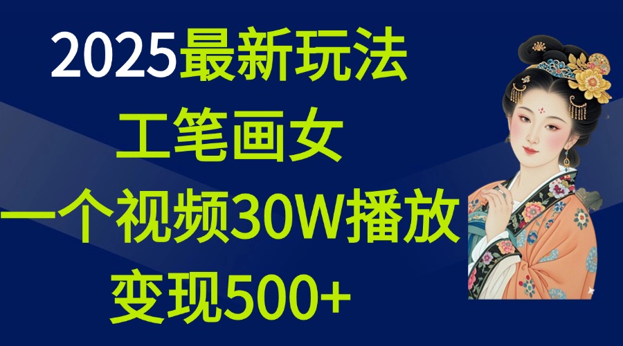 2025最新玩法，工笔画美女，一个视频30万播放变现500+-淘金创客