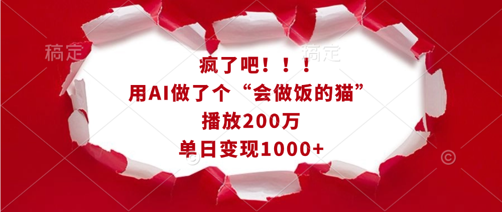 疯了吧！！！用AI做了个“会做饭的猫”，播放200万，单日变现1000+-淘金创客