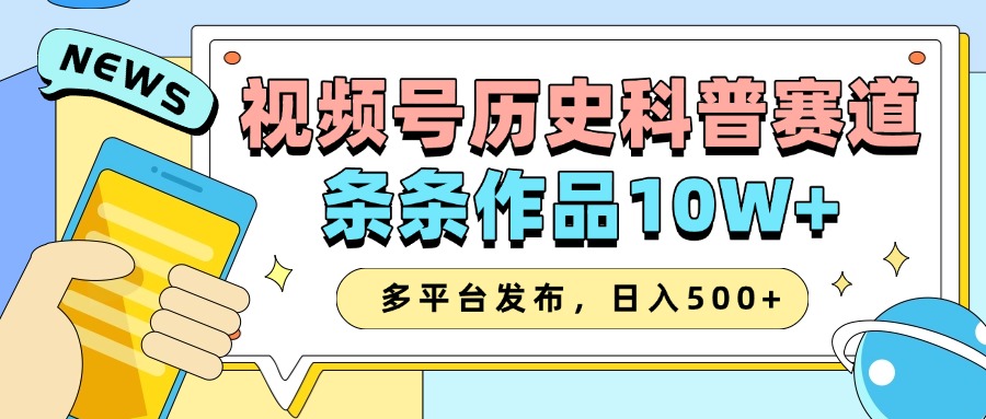 2025视频号历史科普赛道，AI一键生成，条条作品10W+，多平台发布，收益翻倍-淘金创客