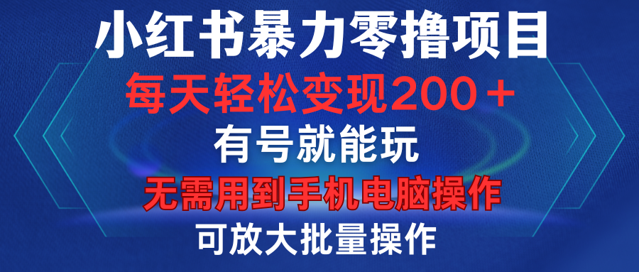 小红书暴力零撸项目，有号就能玩，单号每天变现1到15元，可放大批量操作，无需手机电脑操作-淘金创客