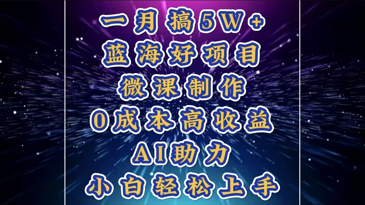 1月搞了5W+的蓝海好项目，微课制作，0成本高收益，AI助力，小白轻松上手-淘金创客