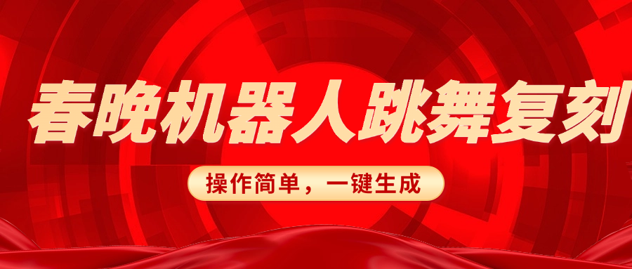 春晚机器人复刻，AI机器人搞怪赛道，操作简单适合，一键去重，无脑搬运实现日入300+（详细教程）-淘金创客