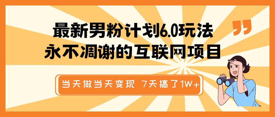 最新男粉计划6.0玩法，永不凋谢的互联网项目 当天做当天变现，视频包原创，7天搞了1W+-淘金创客