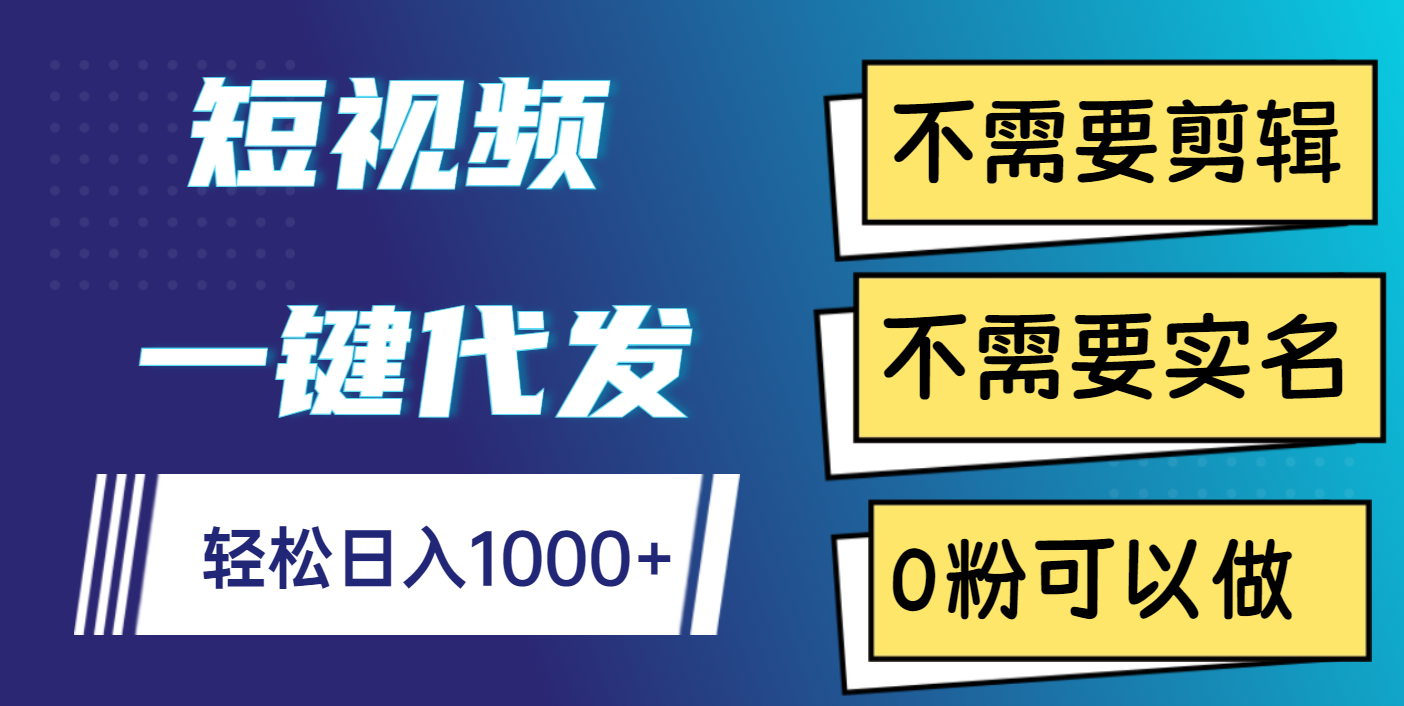 短视频一键代发，不需要剪辑，不需要实名，0粉可以做，轻松日入1000+-淘金创客