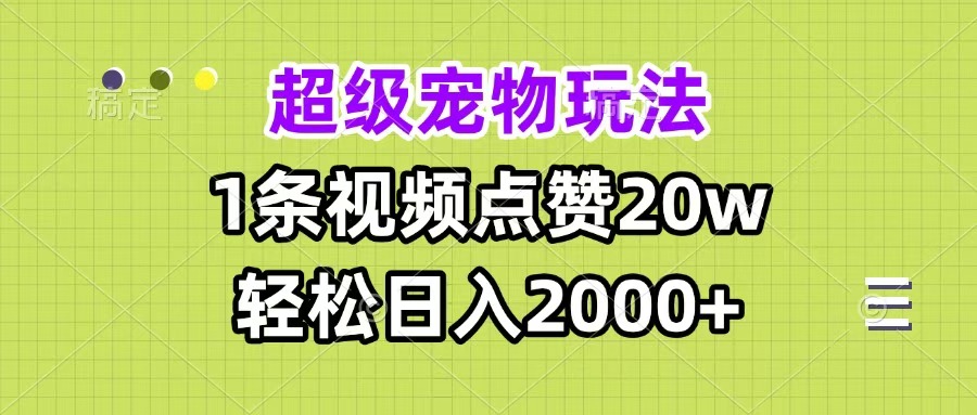 超级宠物视频玩法，1条视频点赞20w，轻松日入2000+-淘金创客