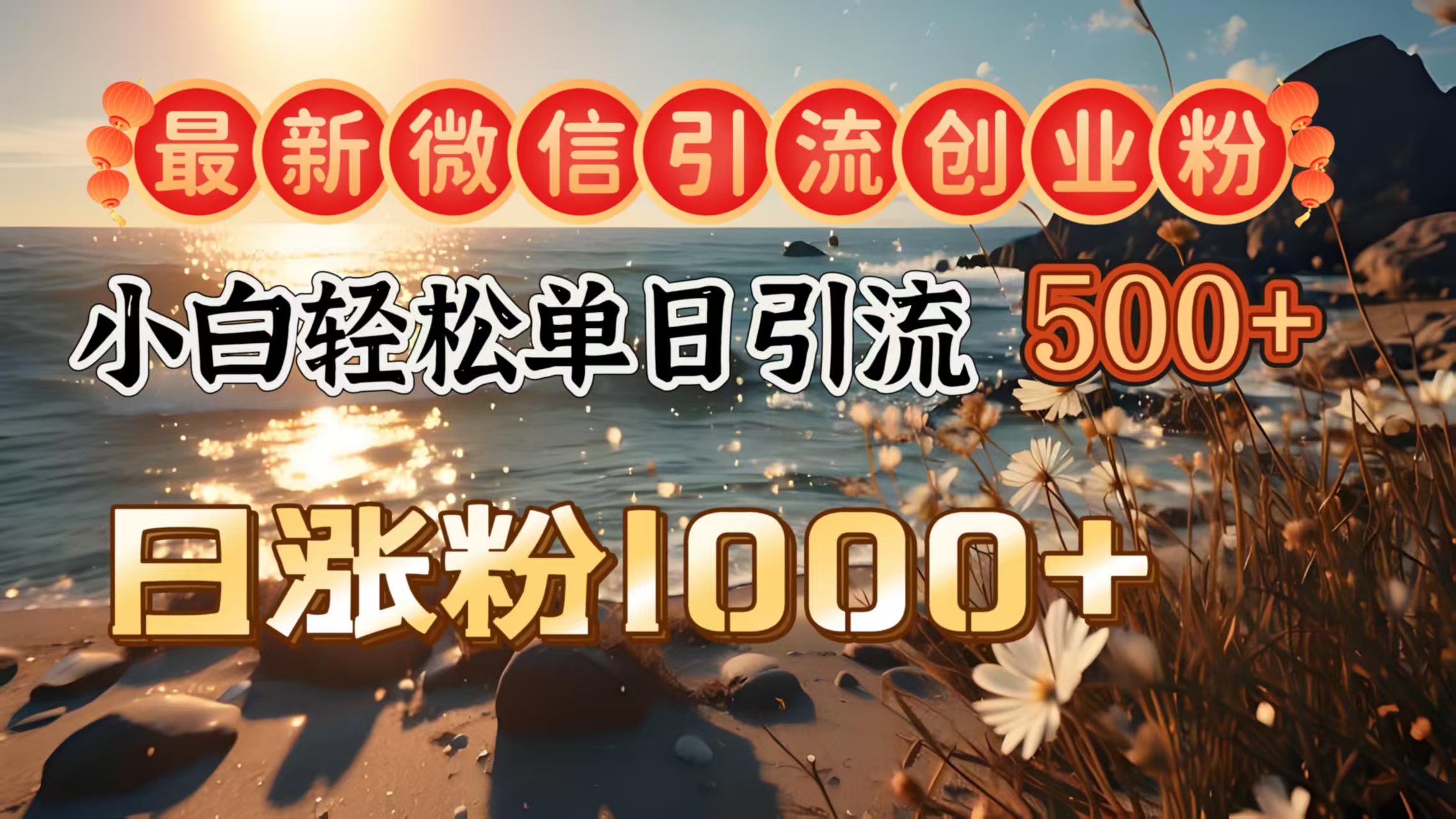 最新微信引流创业粉  ，小白单日轻松引流500＋，日涨粉1000＋-淘金创客