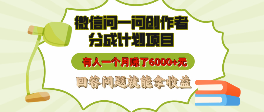 微信问一问创作者分成计划项目，有人一个月赚了6000+元，回答问题就能拿收益-淘金创客