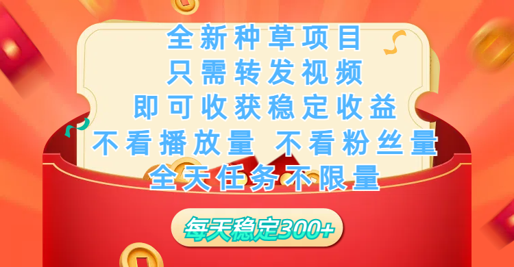 全新种草项目，只需每日转发视频，即可收获稳定收益，不看播放量、不看粉丝量、不看真实实名、全天随时做任务，一个任务2分钟完成，每天稳定300+-淘金创客