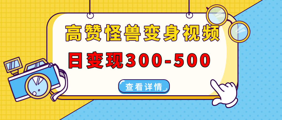 高赞怪兽变身视频制作，日变现300-500，多平台发布（抖音、视频号、小红书-淘金创客