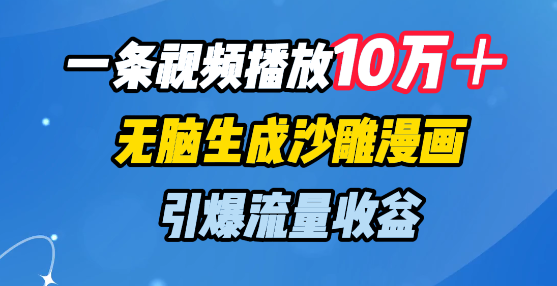 一条视频播放10万＋，无脑生成沙雕漫画，引爆流量收益-淘金创客