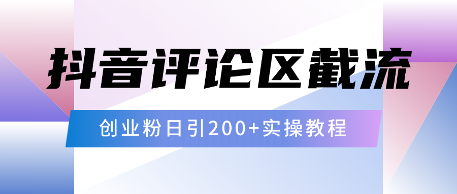 抖音评论区20字截流200+创业粉，日变现四位数实操教程-淘金创客