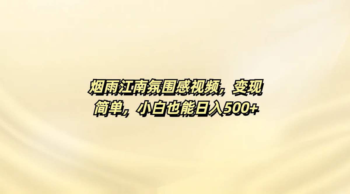 烟雨江南氛围感视频，变现简单，小白也能日入500+-淘金创客