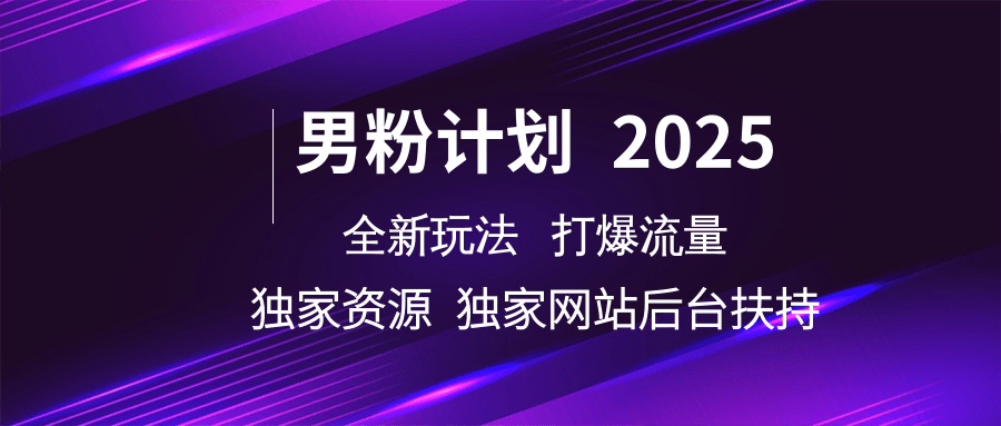 男粉计划2025全新玩法打爆流量 独家资源 独家网站 后台扶持-淘金创客