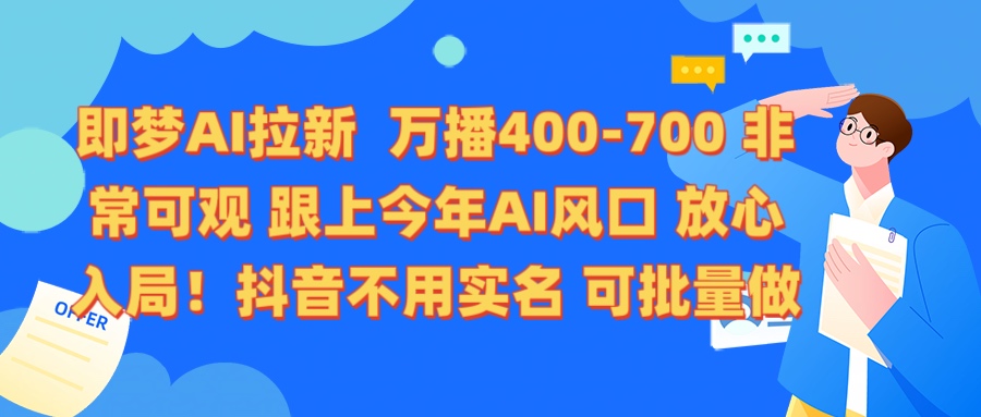 即梦AI拉新 万播400-700 抖音不用实名 可批量做-淘金创客