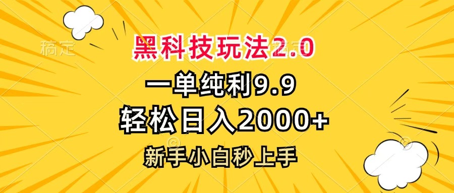 黑科技玩法2.0，一单9.9，轻松日入2000+，新手小白秒上手-淘金创客