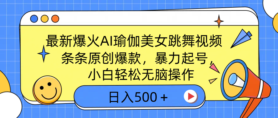 最新爆火AI瑜伽美女跳舞视频，3分钟1条，条条原创爆款，暴力起号，小白轻松无脑操作，日入500＋-淘金创客