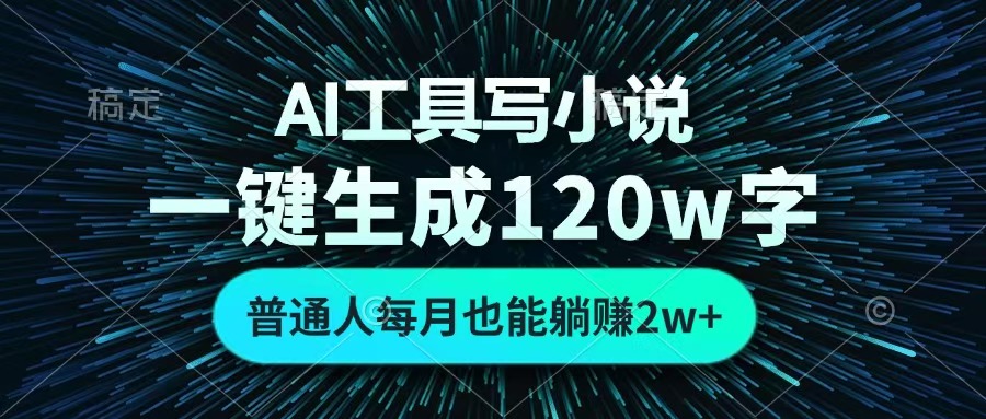 AI工具写小说，一键生成120万字，普通人每月也能躺赚2w+ -淘金创客