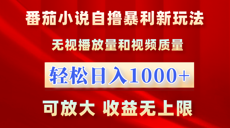 最新番茄小说自撸暴利新玩法！无视播放量，轻松日入1000+，可放大，收益无上限！-淘金创客