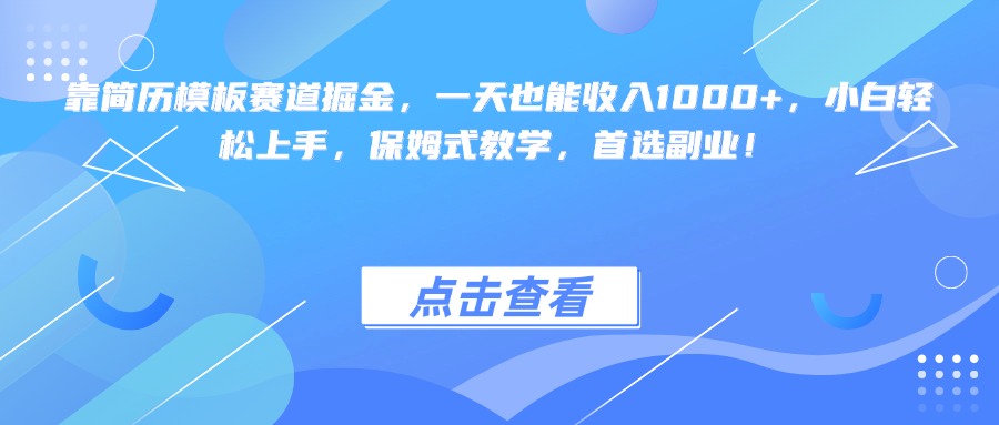 靠简历模板赛道掘金，一天也能收入1000+，小白轻松上手，保姆式教学，首选副业！-淘金创客